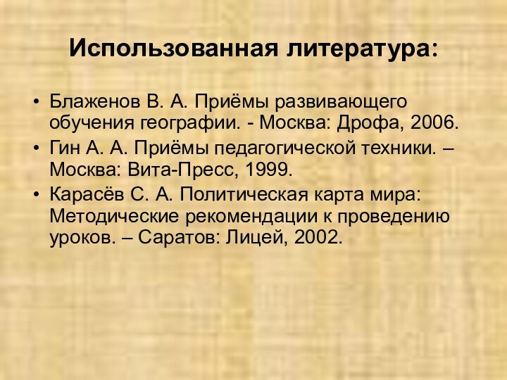 Использованная литература:Блаженов В. А. Приёмы развивающего обучения географии. - Москва: Дрофа, 2006.Гин