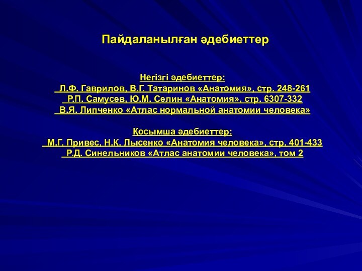 Пайдаланылған әдебиеттерНегізгі әдебиеттер: Л.Ф. Гаврилов, В.Г. Татаринов «Анатомия», стр. 248-261 Р.П. Самусев,