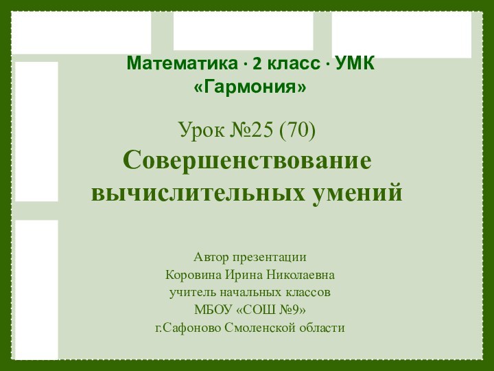 Урок №25 (70) Совершенствование вычислительных уменийАвтор презентации Коровина Ирина Николаевнаучитель начальных классов