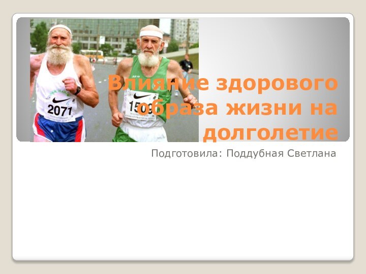 Влияние здорового образа жизни на долголетиеПодготовила: Поддубная Светлана