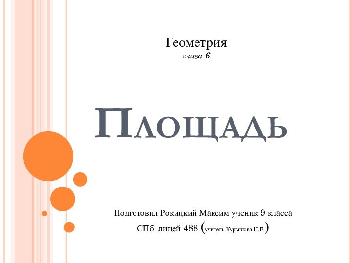 ПлощадьПодготовил Рокицкий Максим ученик 9 класса СПб лицей 488 (учитель Курышова Н.Е.)Геометрияглава 6