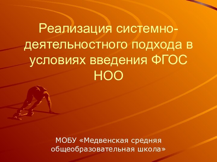 Реализация системно- деятельностного подхода в условиях введения ФГОС НООМОБУ «Медвенская средняя общеобразовательная школа»