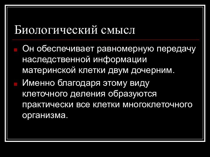 Биологический смыслОн обеспечивает равномерную передачу наследственной информации материнской клетки двум дочерним. Именно