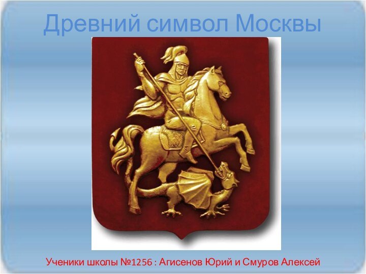 Древний символ МосквыУченики школы №1256 : Агисенов Юрий и Смуров Алексей