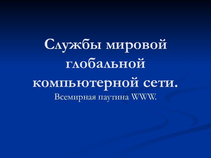 Службы мировой глобальной компьютерной сети.Всемирная паутина WWW.