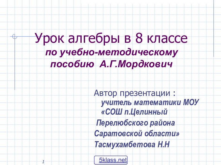 Урок алгебры в 8 классе  по учебно-методическому пособию А.Г.МордковичАвтор презентации :