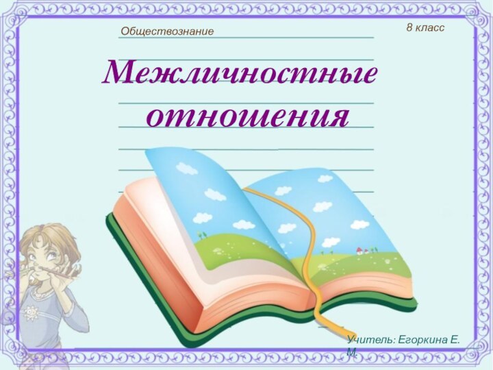 Межличностные   отношенияОбществознание8 классУчитель: Егоркина Е.М.