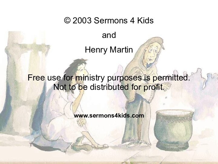 © 2003 Sermons 4 KidsandHenry MartinFree use for ministry purposes is permitted.Not