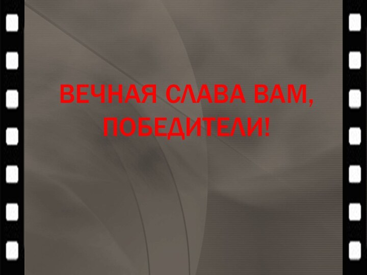 ВЕЧНАЯ СЛАВА ВАМ, ПОБЕДИТЕЛИ!