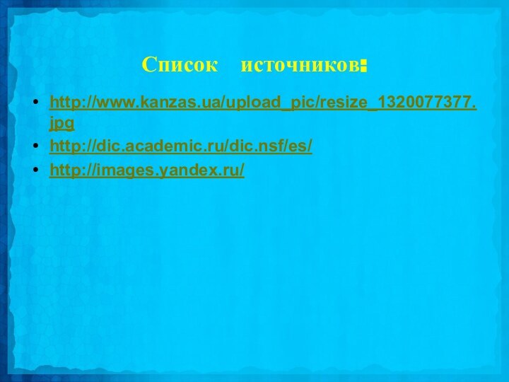 Список  источников:http://www.kanzas.ua/upload_pic/resize_1320077377.jpghttp://dic.academic.ru/dic.nsf/es/http://images.yandex.ru/