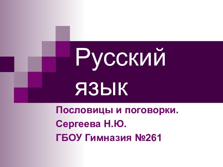 Русский языкПословицы и поговорки.Сергеева Н.Ю.ГБОУ Гимназия №261