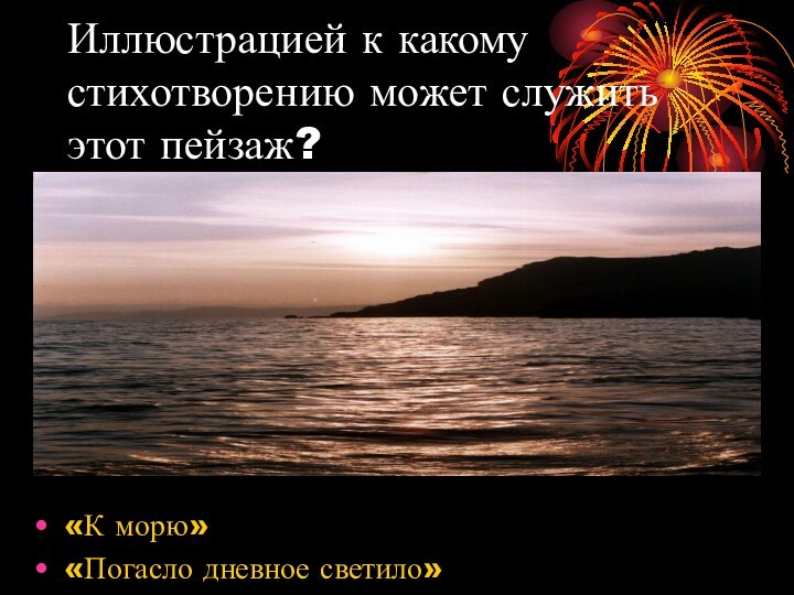 Иллюстрацией к какому стихотворению может служить этот пейзаж?«К морю»«Погасло дневное светило»