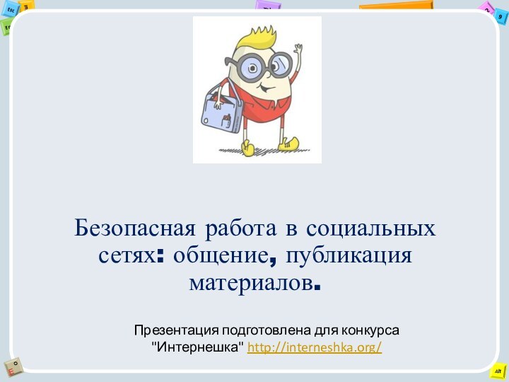 Безопасная работа в социальных сетях: общение, публикация материалов. Презентация подготовлена для конкурса 