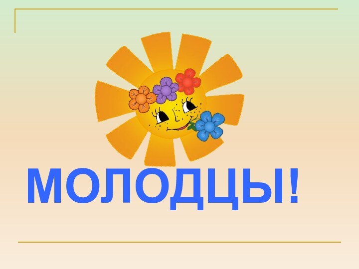 МОЛОДЦЫ!