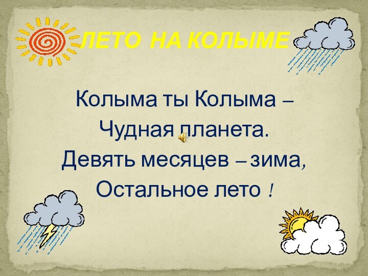 Колыма ты Колыма –Чудная планета. Девять месяцев – зима, Остальное лето !ЛЕТО НА КОЛЫМЕ