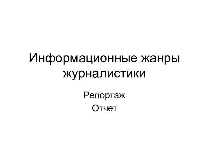 Информационные жанры журналистикиРепортажОтчет