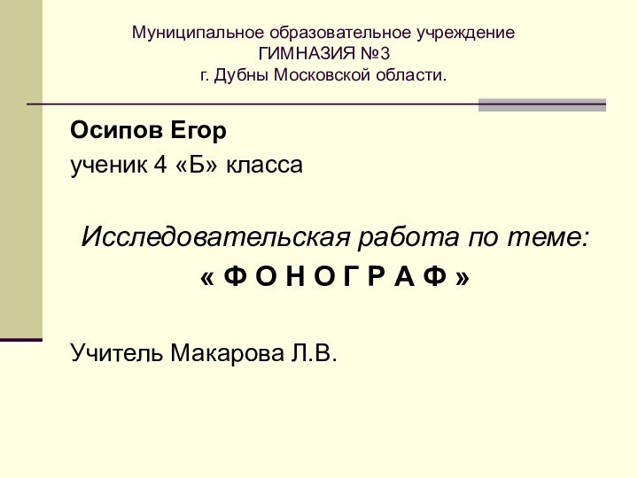 Муниципальное образовательное учреждение ГИМНАЗИЯ №3 г. Дубны Московской области.Осипов Егорученик 4 «Б»