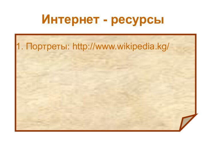 Интернет - ресурсы1. Портреты: http://www.wikipedia.kg/