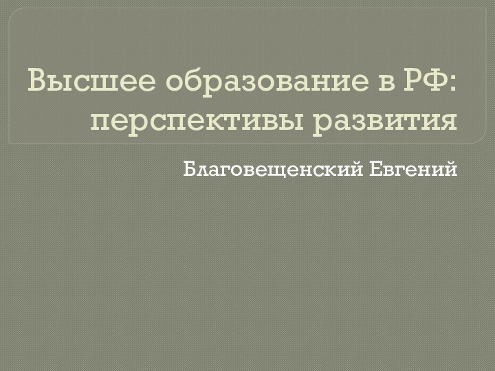 Высшее образование в РФ: перспективы развитияБлаговещенский Евгений