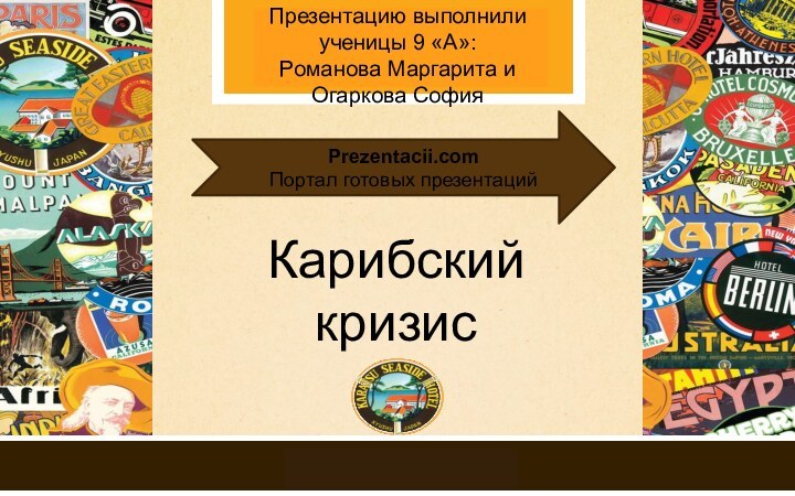 Карибский кризисПрезентацию выполнили ученицы 9 «А»:Романова Маргарита иОгаркова СофияPrezentacii.comПортал готовых презентаций