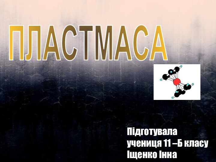 ПЛАСТМАСА Підготувалаучениця 11 –Б класуІщенко Інна