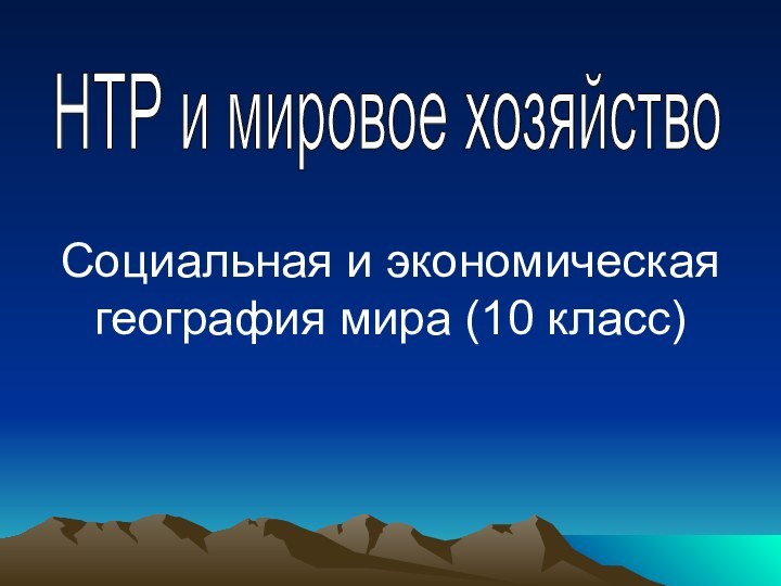 Социальная и экономическая география мира (10 класс)НТР и мировое хозяйство