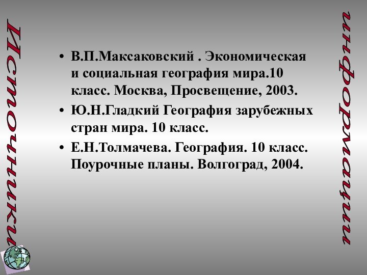 В.П.Максаковский . Экономическая и социальная география мира.10 класс. Москва, Просвещение, 2003.Ю.Н.Гладкий География