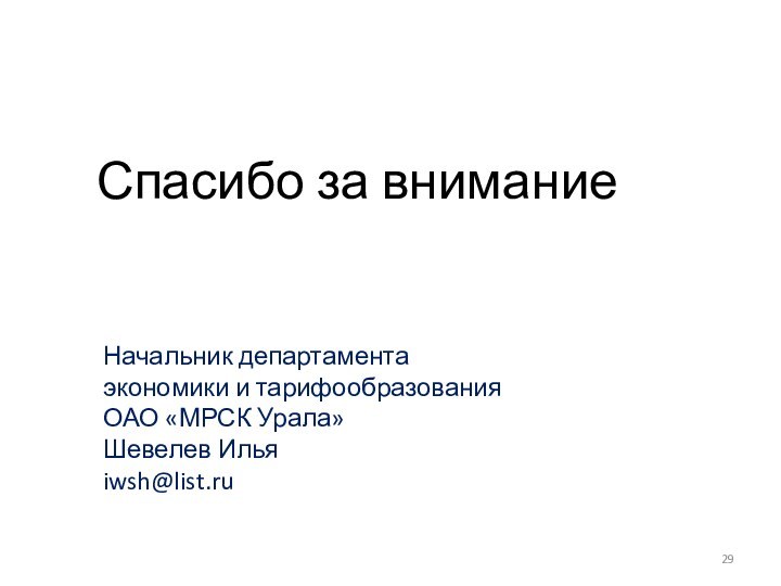 Спасибо за вниманиеНачальник департамента экономики и тарифообразования ОАО «МРСК Урала»Шевелев Ильяiwsh@list.ru