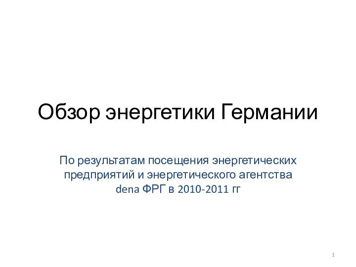 Обзор энергетики ГерманииПо результатам посещения энергетических предприятий и энергетического агентства dena ФРГ в 2010-2011 гг