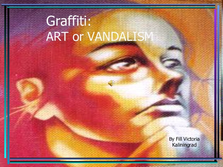 Graffiti: ART or VANDALISMBy Fill VictoriaKaliningrad