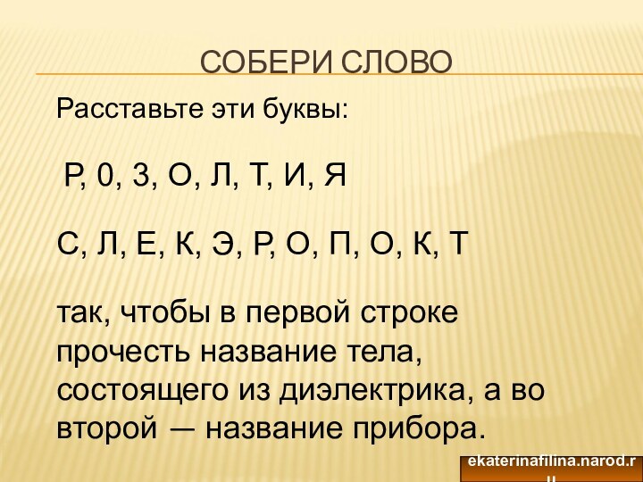 СОБЕРИ СЛОВОРасставьте эти буквы:                                          Р, 0, 3, О, Л, Т, И, Я