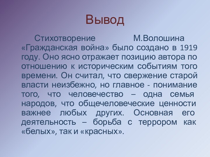 Вывод		Стихотворение М.Волошина «Гражданская война» было создано в 1919 году. Оно ясно отражает