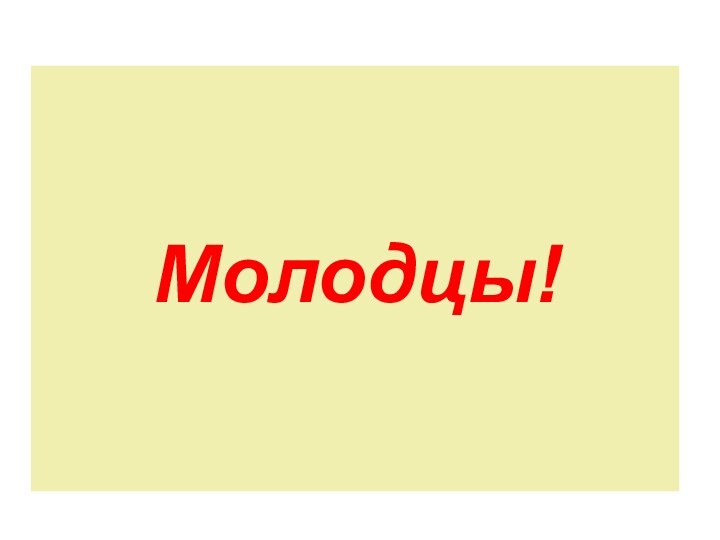 Молодцы!