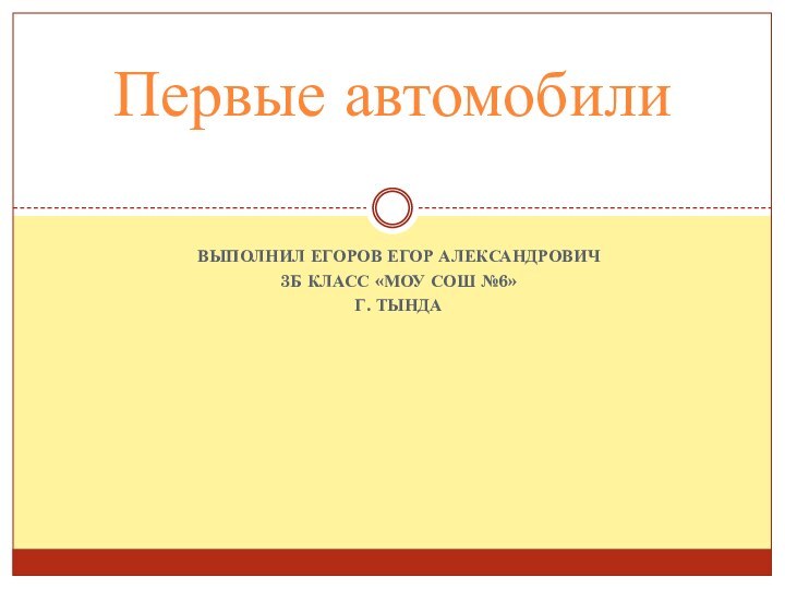 Выполнил Егоров Егор Александрович3б класс «МОУ Сош №6»Г. тындаПервые автомобили