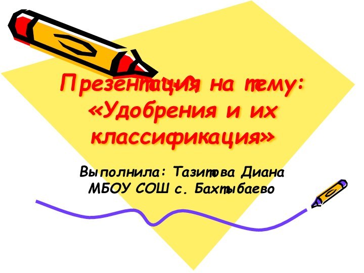 Презентация на тему: «Удобрения и их классификация»Выполнила: Тазитова Диана МБОУ СОШ с. Бахтыбаево