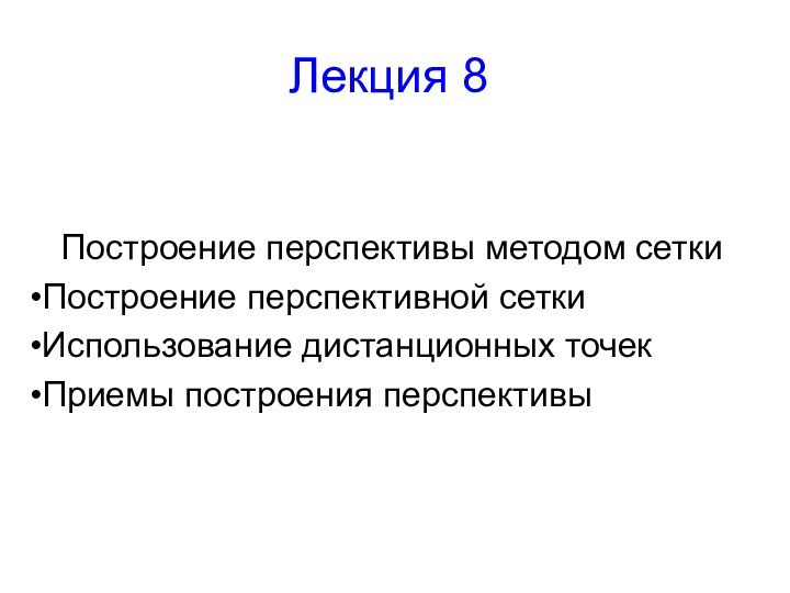 Лекция 8Построение перспективы методом сеткиПостроение перспективной сеткиИспользование дистанционных точекПриемы построения перспективы