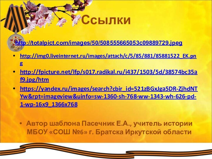 Ссылкиhttp://img0.liveinternet.ru/images/attach/c/5/85/881/85881522_EK.png http://fpicture.net/lfp/s017.radikal.ru/i437/1503/5d/38574bc35af9.jpg/htmhttps://yandex.ru/images/search?cbir_id=521zBGxJga5DR-ZjhdNTYw&rpt=imageview&uinfo=sw-1360-sh-768-ww-1343-wh-626-pd-1-wp-16x9_1366x768 Автор шаблона Пасечник Е.А., учитель истории МБОУ «СОШ №6» г. Братска Иркутской областиhttp://totalpict.com/images/50/508555665053c09889729.jpeg