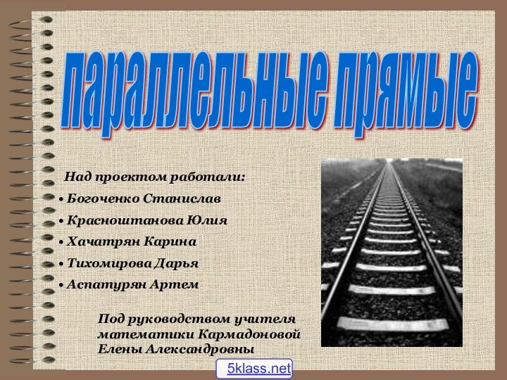 параллельные прямые Над проектом работали: Богоченко Станислав Красноштанова Юлия Хачатрян Карина Тихомирова