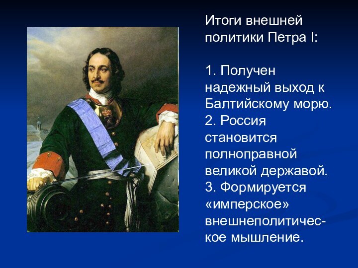 Итоги внешней политики Петра I:1. Получен надежный выход к Балтийскому морю.2. Россия