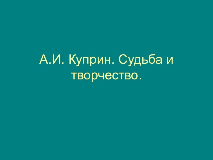 А.И. Куприн. Судьба и творчество.