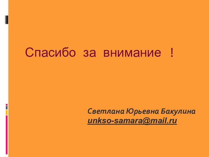 Спасибо за внимание !Светлана Юрьевна Бакулинаunkso-samara@mail.ru