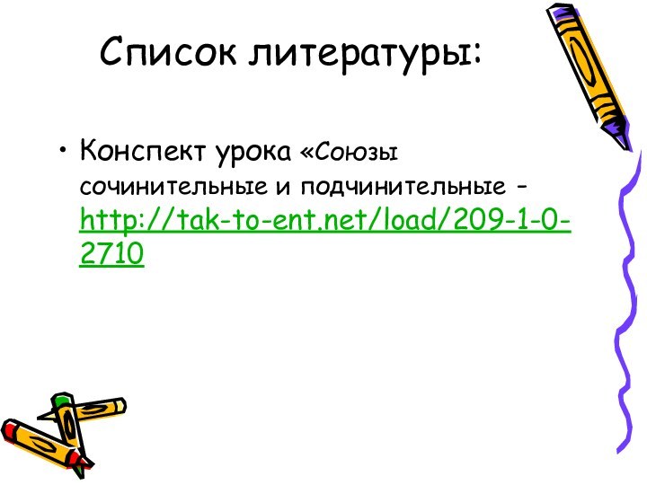 Список литературы: Конспект урока «Союзы сочинительные и подчинительные - http://tak-to-ent.net/load/209-1-0-2710