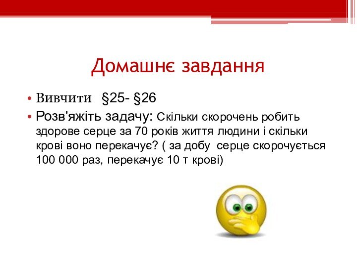 Домашнє завданняВивчити  §25- §26Розв'яжіть задачу: Скільки скорочень робить здорове серце за