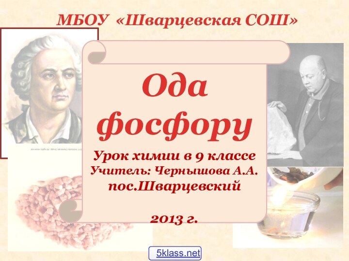 МБОУ «Шварцевская СОШ»Ода фосфоруУрок химии в 9 классеУчитель: Чернышова А.А.пос.Шварцевский2013 г.