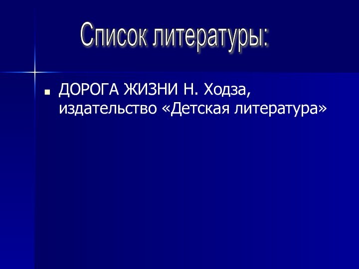 ДОРОГА ЖИЗНИ Н. Ходза, издательство «Детская литература»Список литературы: