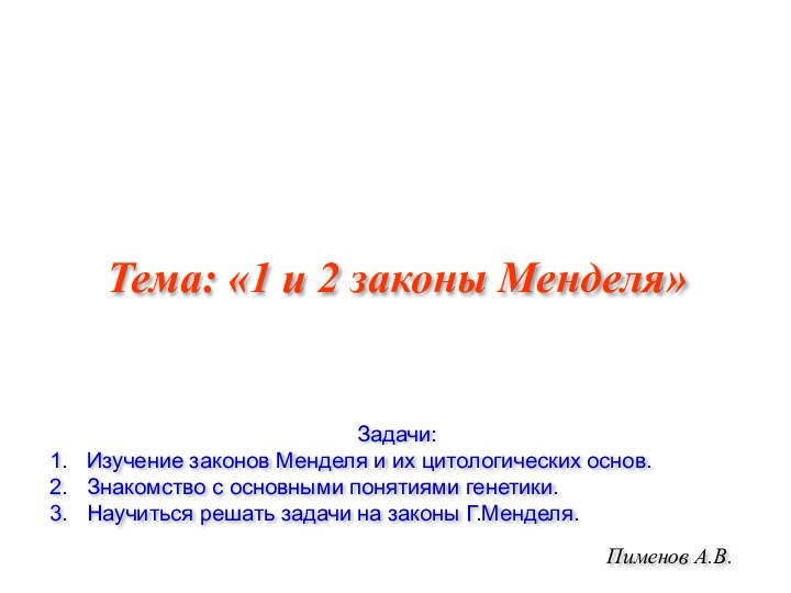 Тема: «1 и 2 законы Менделя»Задачи:Изучение законов Менделя и их цитологических основ.Знакомство