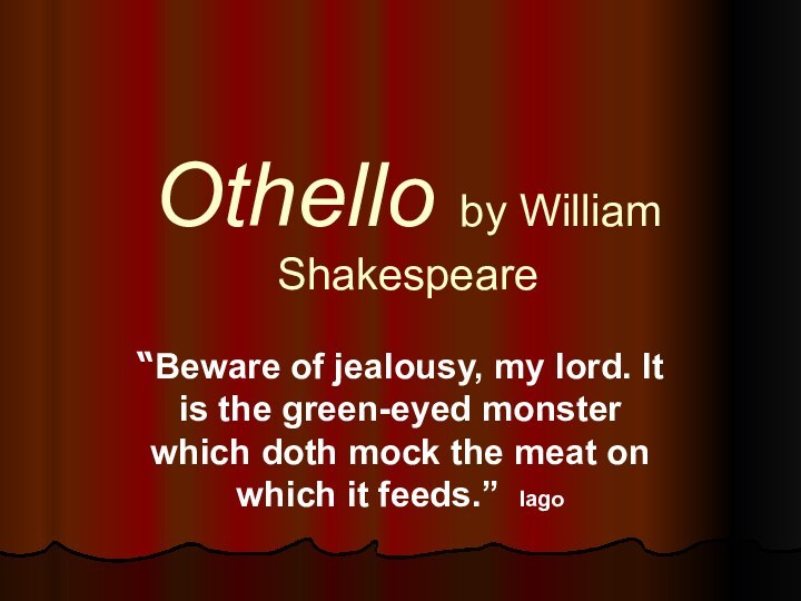 Othello by William Shakespeare“Beware of jealousy, my lord. It is the green-eyed