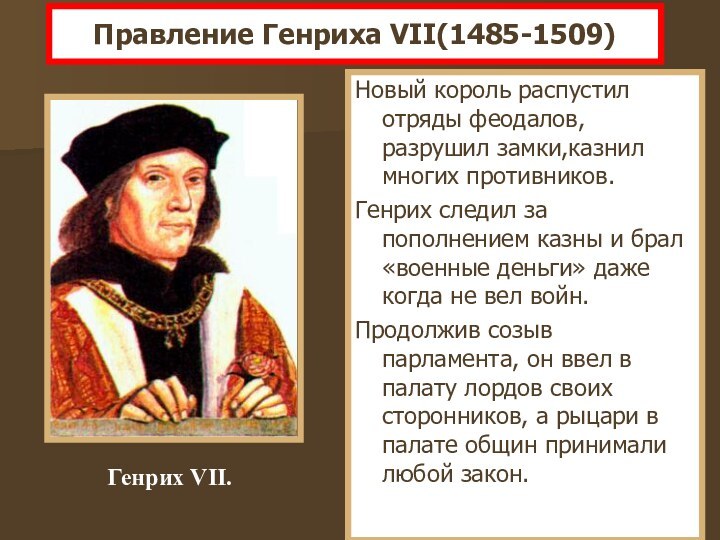 Правление Генриха VII(1485-1509)Новый король распустил отряды феодалов, разрушил замки,казнил многих противников.Генрих следил