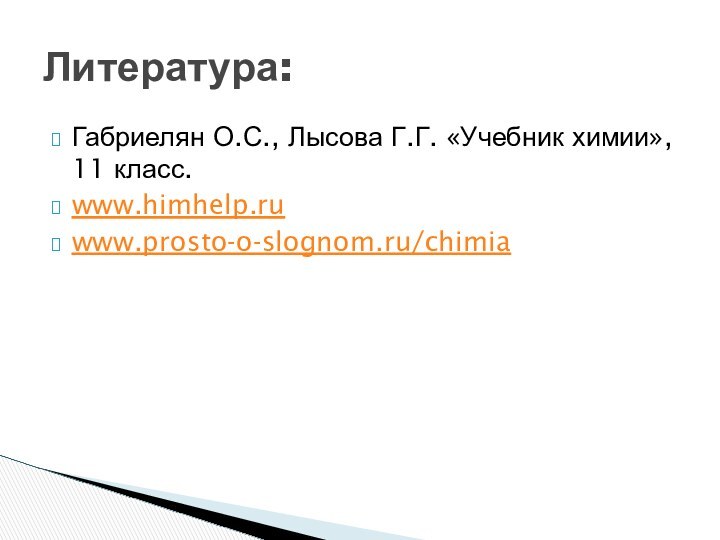 Габриелян О.С., Лысова Г.Г. «Учебник химии», 11 класс.www.himhelp.ruwww.prosto-o-slognom.ru/chimiaЛитература: