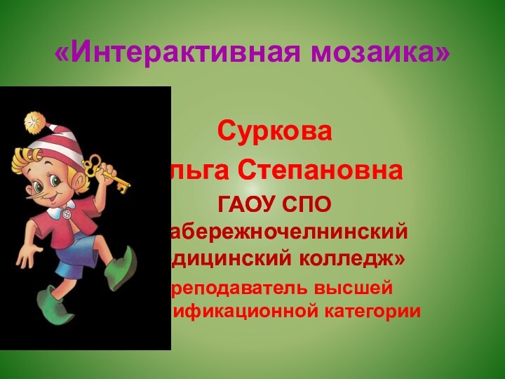 «Интерактивная мозаика» Суркова Ольга СтепановнаГАОУ СПО  «Набережночелнинский  медицинский колледж»Преподаватель высшей квалификационной категории